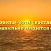 «Восстановить» или «востановить» — как правильно пишется слово?