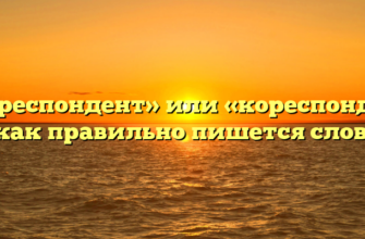 «Корреспондент» или «кореспондент» — как правильно пишется слово?