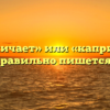 «Капризничает» или «капризнячает» — как правильно пишется слово?