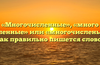 «Многочисленные», «много численные» или «многочисленые» — как правильно пишется слово?