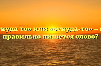 «Откуда то» или «откуда-то» — как правильно пишется слово?